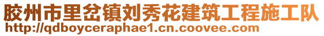 膠州市里岔鎮(zhèn)劉秀花建筑工程施工隊(duì)