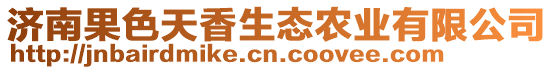 濟(jì)南果色天香生態(tài)農(nóng)業(yè)有限公司