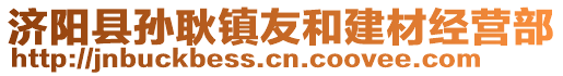 濟(jì)陽縣孫耿鎮(zhèn)友和建材經(jīng)營部