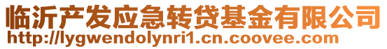 臨沂產發應急轉貸基金有限公司