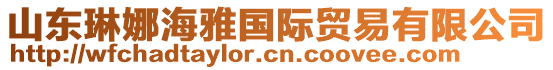 山東琳娜海雅國(guó)際貿(mào)易有限公司