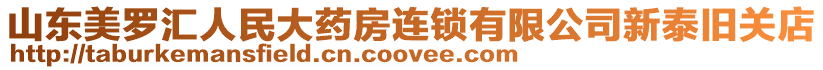 山東美羅匯人民大藥房連鎖有限公司新泰舊關(guān)店