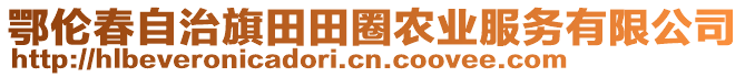 鄂倫春自治旗田田圈農(nóng)業(yè)服務有限公司