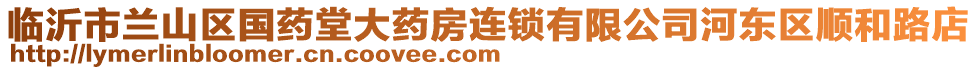 臨沂市蘭山區(qū)國藥堂大藥房連鎖有限公司河東區(qū)順和路店