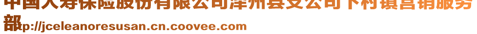 中國人壽保險(xiǎn)股份有限公司澤州縣支公司下村鎮(zhèn)營銷服務(wù)
部