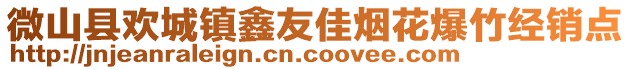 微山縣歡城鎮(zhèn)鑫友佳煙花爆竹經(jīng)銷點(diǎn)