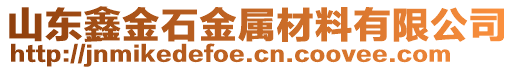 山東鑫金石金屬材料有限公司