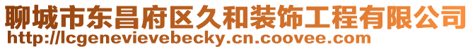 聊城市東昌府區(qū)久和裝飾工程有限公司