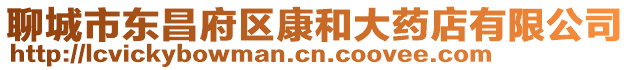 聊城市東昌府區(qū)康和大藥店有限公司