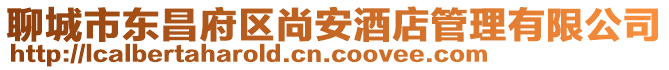 聊城市東昌府區尚安酒店管理有限公司