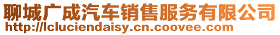 聊城廣成汽車銷售服務(wù)有限公司
