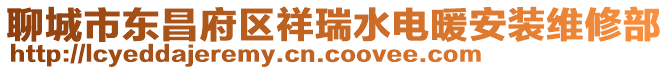 聊城市東昌府區祥瑞水電暖安裝維修部