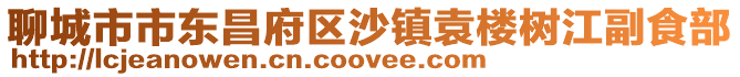 聊城市市東昌府區沙鎮袁樓樹江副食部
