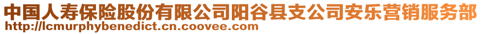 中國人壽保險股份有限公司陽谷縣支公司安樂營銷服務部