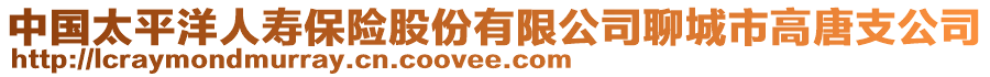 中國太平洋人壽保險股份有限公司聊城市高唐支公司