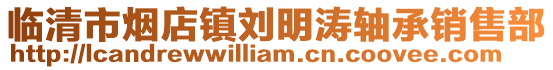 臨清市煙店鎮(zhèn)劉明濤軸承銷售部