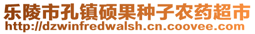 樂陵市孔鎮(zhèn)碩果種子農(nóng)藥超市