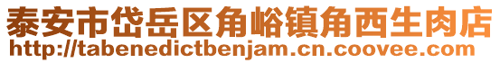 泰安市岱岳區角峪鎮角西生肉店