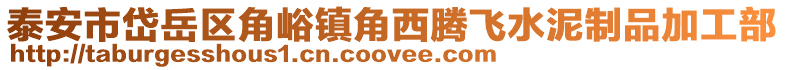 泰安市岱岳區角峪鎮角西騰飛水泥制品加工部