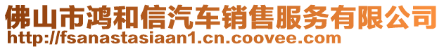 佛山市鴻和信汽車銷售服務(wù)有限公司