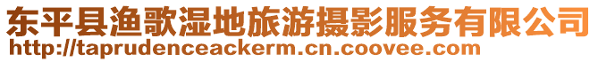 東平縣漁歌濕地旅游攝影服務(wù)有限公司