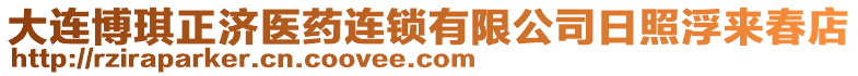 大連博琪正濟醫(yī)藥連鎖有限公司日照浮來春店