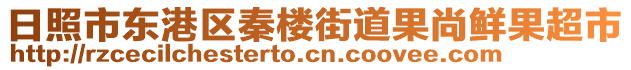 日照市東港區(qū)秦樓街道果尚鮮果超市