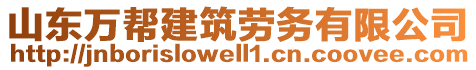 山東萬幫建筑勞務(wù)有限公司