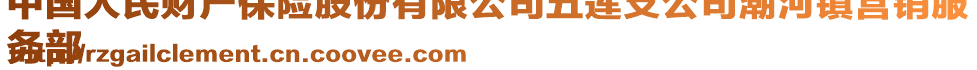 中國人民財產(chǎn)保險股份有限公司五蓮支公司潮河鎮(zhèn)營銷服
務(wù)部