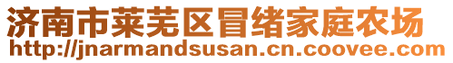 濟(jì)南市萊蕪區(qū)冒緒家庭農(nóng)場(chǎng)