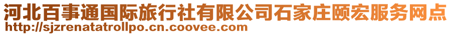 河北百事通國際旅行社有限公司石家莊頤宏服務(wù)網(wǎng)點(diǎn)