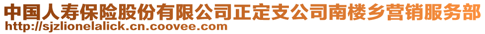 中國人壽保險股份有限公司正定支公司南樓鄉(xiāng)營銷服務部