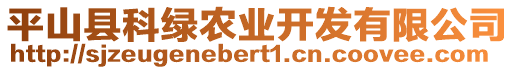 平山縣科綠農(nóng)業(yè)開發(fā)有限公司