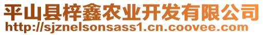 平山縣梓鑫農(nóng)業(yè)開發(fā)有限公司