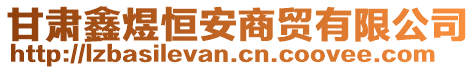 甘肅鑫煜恒安商貿(mào)有限公司