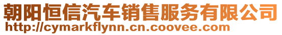 朝陽恒信汽車銷售服務(wù)有限公司