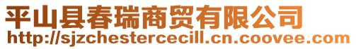 平山縣春瑞商貿(mào)有限公司