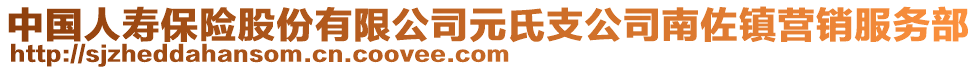 中國人壽保險(xiǎn)股份有限公司元氏支公司南佐鎮(zhèn)營銷服務(wù)部