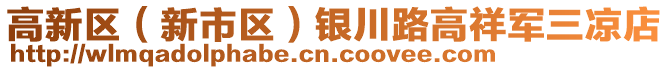 高新區(qū)（新市區(qū)）銀川路高祥軍三涼店