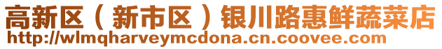 高新區(qū)（新市區(qū)）銀川路惠鮮蔬菜店