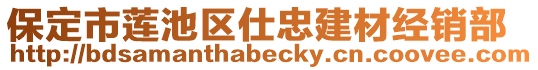 保定市蓮池區(qū)仕忠建材經(jīng)銷部