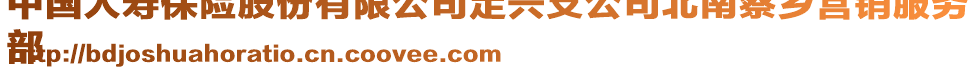 中國人壽保險(xiǎn)股份有限公司定興支公司北南蔡鄉(xiāng)營(yíng)銷服務(wù)
部