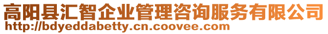 高陽縣匯智企業(yè)管理咨詢服務有限公司