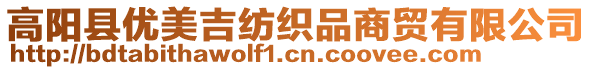 高陽縣優(yōu)美吉紡織品商貿(mào)有限公司
