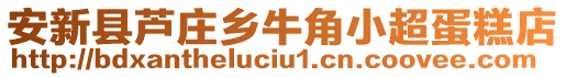 安新縣蘆莊鄉(xiāng)牛角小超蛋糕店