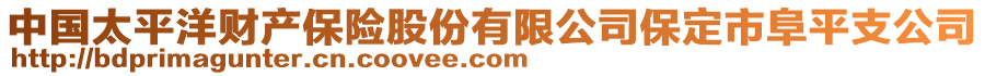 中国太平洋财产保险股份有限公司保定市阜平支公司