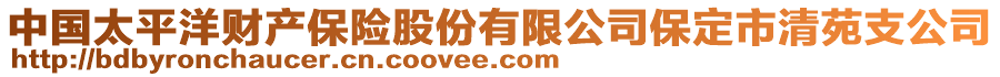 中國(guó)太平洋財(cái)產(chǎn)保險(xiǎn)股份有限公司保定市清苑支公司