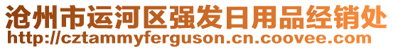 滄州市運(yùn)河區(qū)強(qiáng)發(fā)日用品經(jīng)銷處