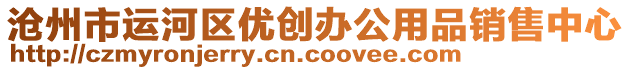 滄州市運(yùn)河區(qū)優(yōu)創(chuàng)辦公用品銷(xiāo)售中心