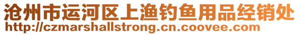 滄州市運(yùn)河區(qū)上漁釣魚(yú)用品經(jīng)銷處